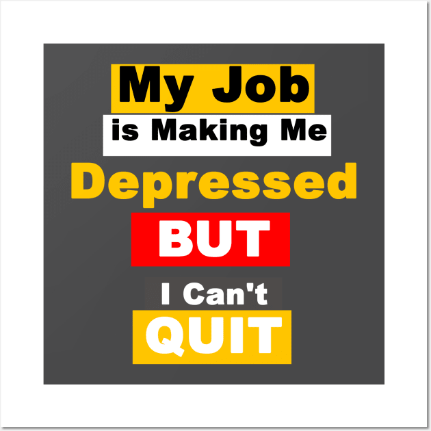 My Job is Making Me Depressed But i Can't Quit Wall Art by FoolDesign